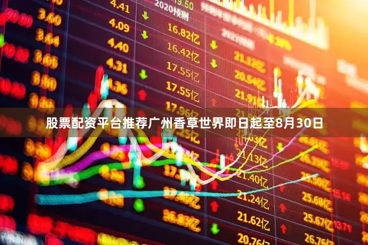 股票配资平台推荐广州香草世界即日起至8月30日