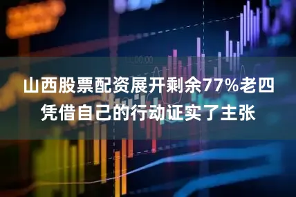 山西股票配资展开剩余77%老四凭借自己的行动证实了主张