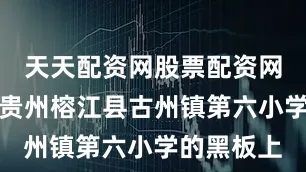 天天配资网股票配资网址是多少贵州榕江县古州镇第六小学的黑板上