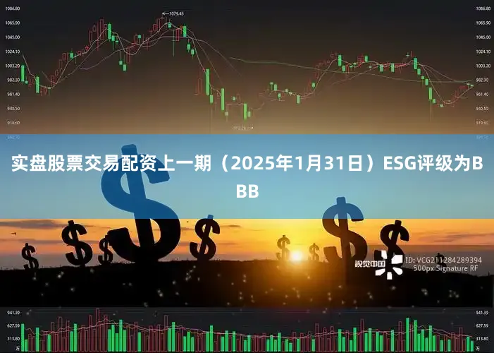 实盘股票交易配资上一期（2025年1月31日）ESG评级为BBB