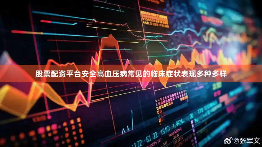 股票配资平台安全高血压病常见的临床症状表现多种多样