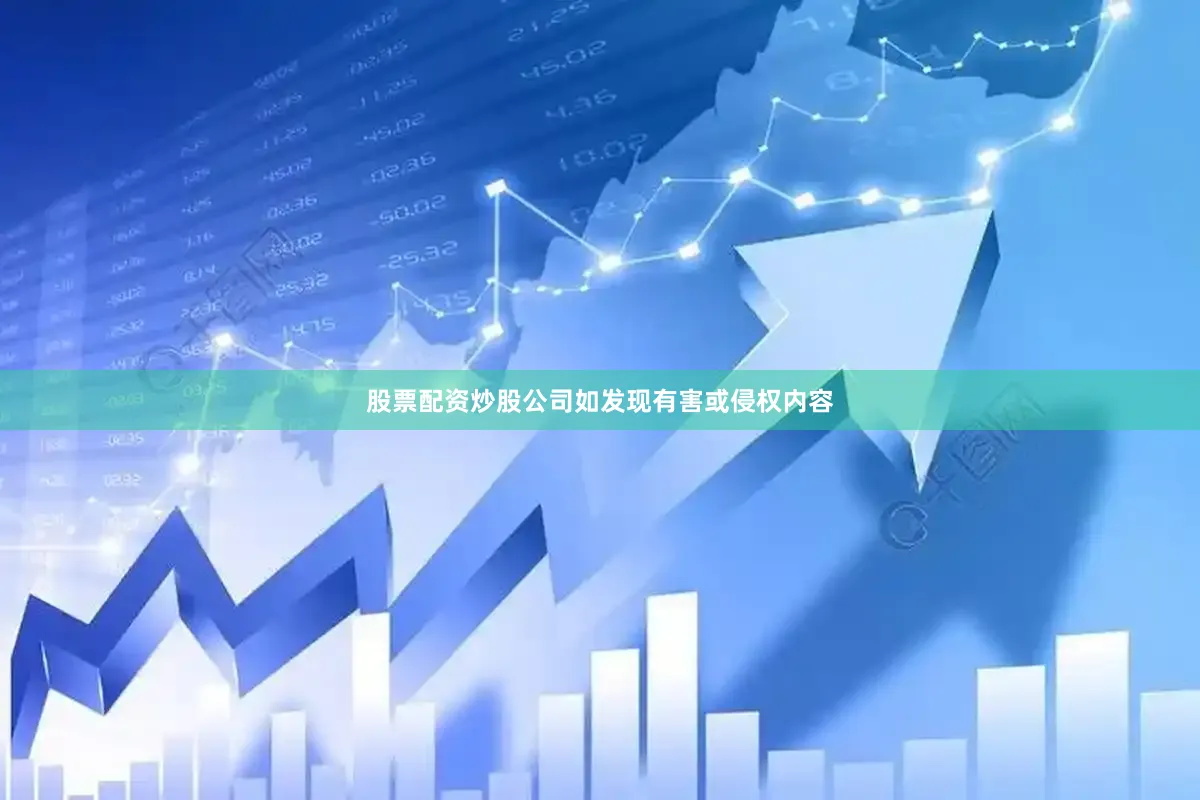 股票配资炒股公司如发现有害或侵权内容