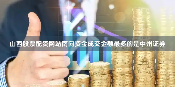 山西股票配资网站南向资金成交金额最多的是中州证券
