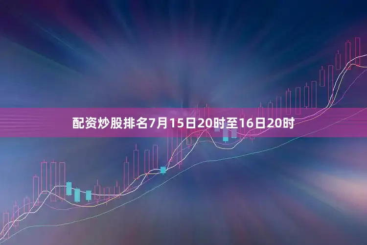 配资炒股排名7月15日20时至16日20时
