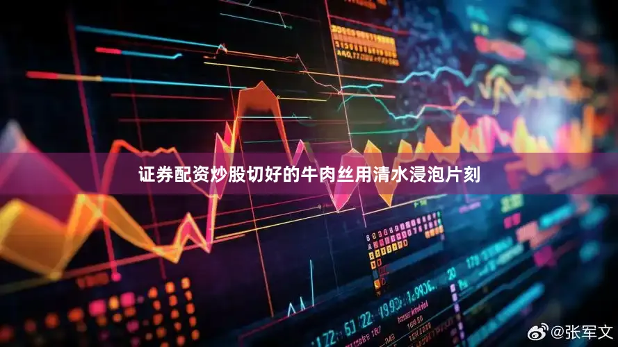 证券配资炒股切好的牛肉丝用清水浸泡片刻