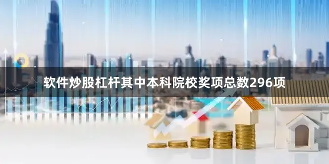 软件炒股杠杆其中本科院校奖项总数296项