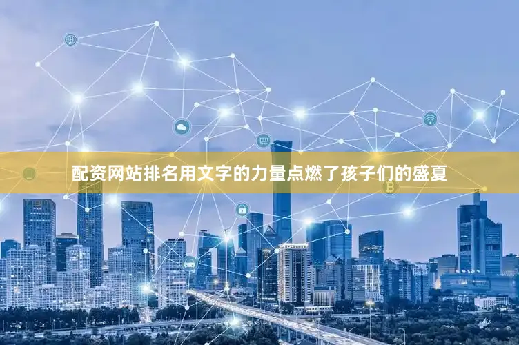 配资网站排名用文字的力量点燃了孩子们的盛夏